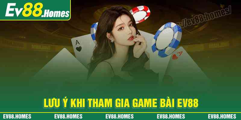 Các lưu ý khi tham gia cá cược game bài EV88