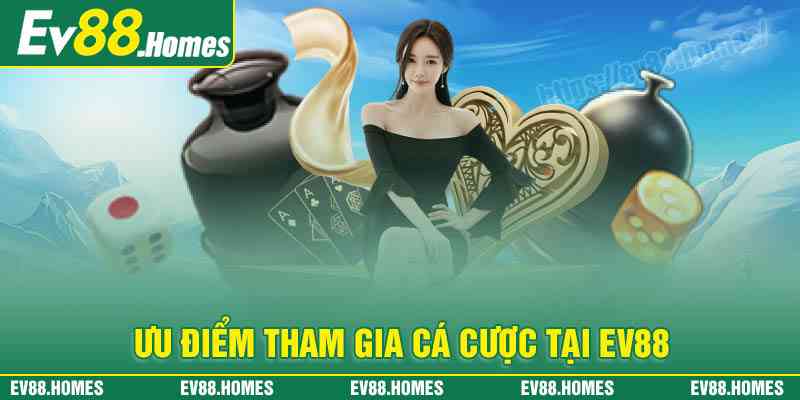 Ưu điểm tham gia cá cược tại nhà cái EV88